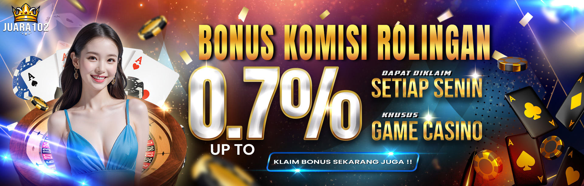 JUARA102 BONUS COMMISION / ROLINGAN CASINO  UP TO 0,7% DIBAGIKAN SETIAP HARI SENIN. S&K BERLAKU.	